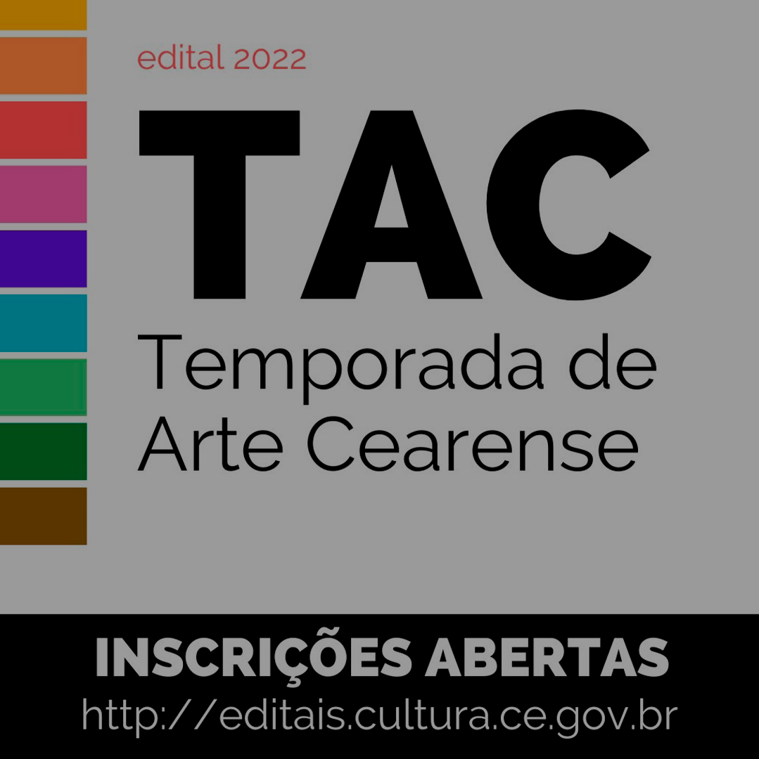Card da Temporada de Arte Cearense. Lê-se: Edital 2022. TAC - Temporada de Arte Cearense. Inscrições Abertas. editais.cultura.ce.gov.br